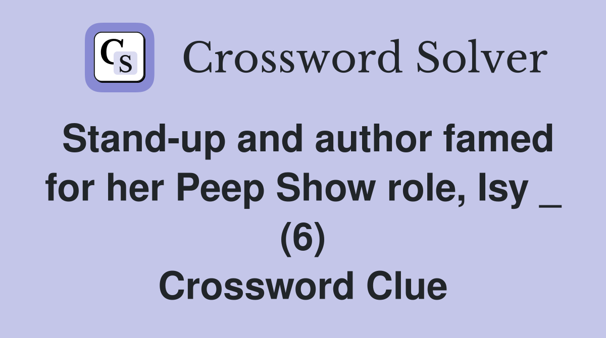 Standup and author famed for her Peep Show role, Isy _ (6) Crossword
